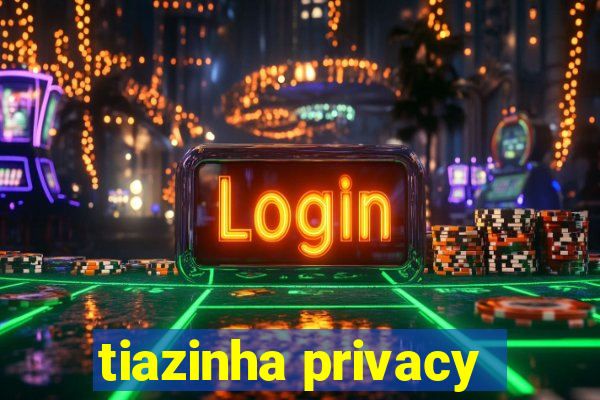 tiazinha privacy